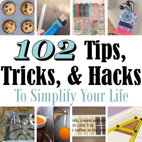 102 Tips, Tricks, & Hacks To Simplify Your Life