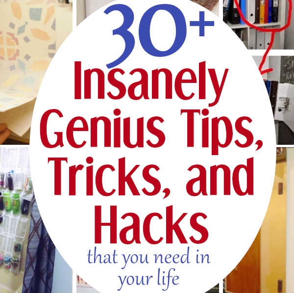 30+ Insanely Genius Tips, Tricks, and Hacks That You need in Your Life
