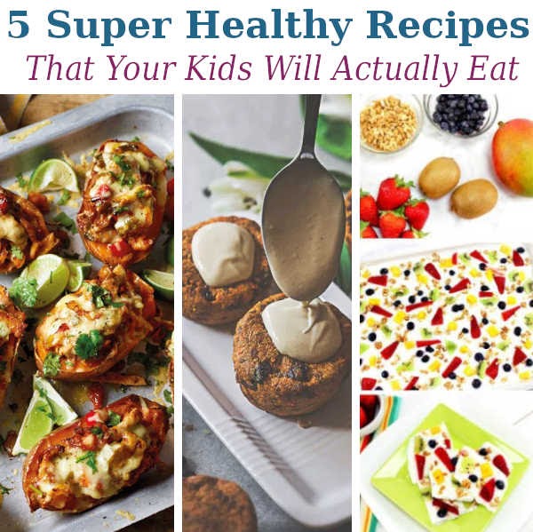 5 Super Healthy Recipes That Your Kids Will Actually Eat