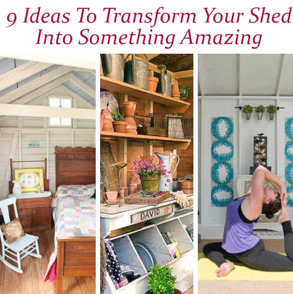 9 Ideas To Transform Your Shed Into Something Amazing